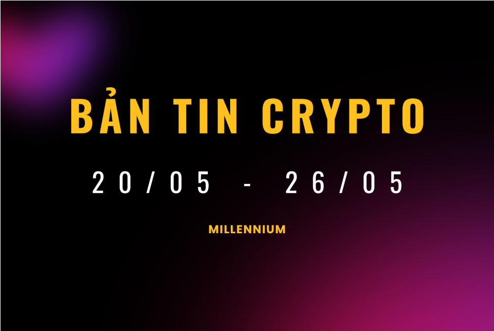 Tổng hợp bản tin Crypto 20/05-26/05